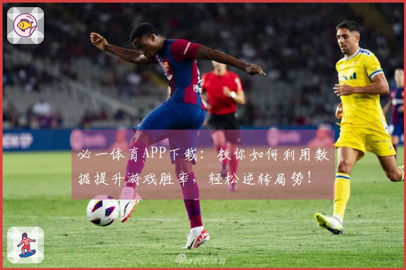 必一体育APP下载：教你如何利用数据提升游戏胜率，轻松逆转局势！